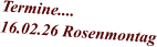 Termine.... 16.02.26 Rosenmontag